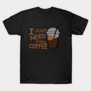 I Just Need Iced Coffee T-Shirt